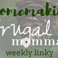 Homemaking Frugal Mommas Linky – Tips For Home and Family