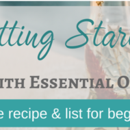 Getting Started with Essential Oils – beginners list and recipe
